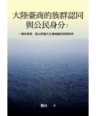 書封 大陸臺商的族群認同與公民身分：一個於東莞、昆山所進行之場域論的田野研究